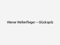 Wiener Wellenflieger – Glückspilz